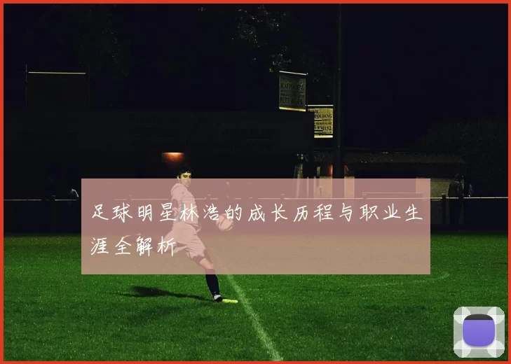 足球明星林浩的成长历程与职业生涯全解析