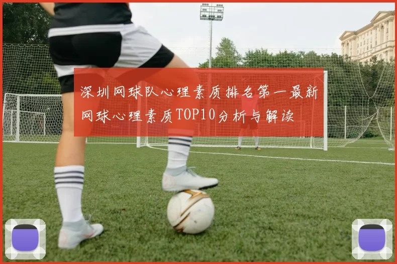 深圳网球队心理素质排名第一最新网球心理素质TOP10分析与解读