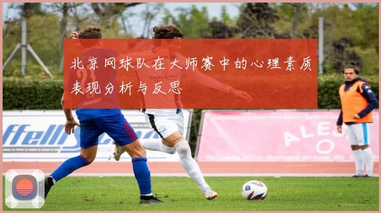 北京网球队在大师赛中的心理素质表现分析与反思