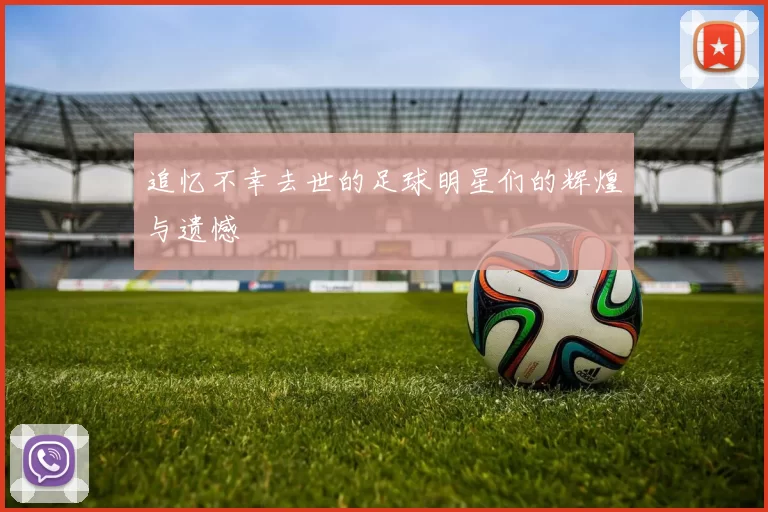 追忆不幸去世的足球明星们的辉煌与遗憾