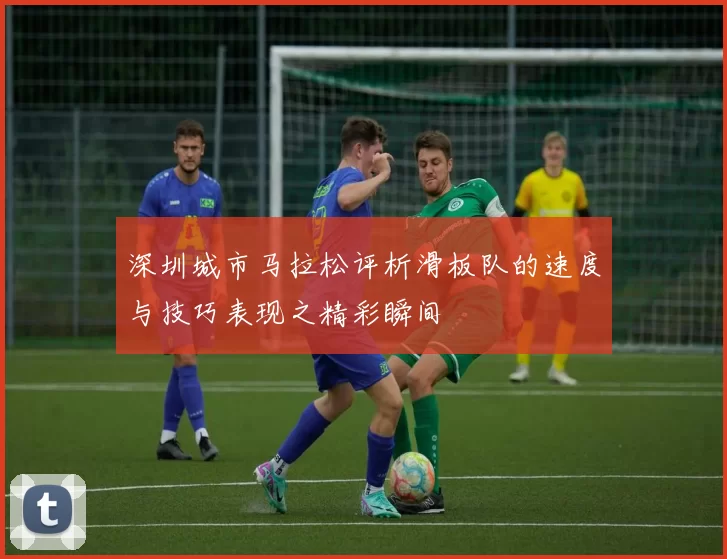 深圳城市马拉松评析滑板队的速度与技巧表现之精彩瞬间