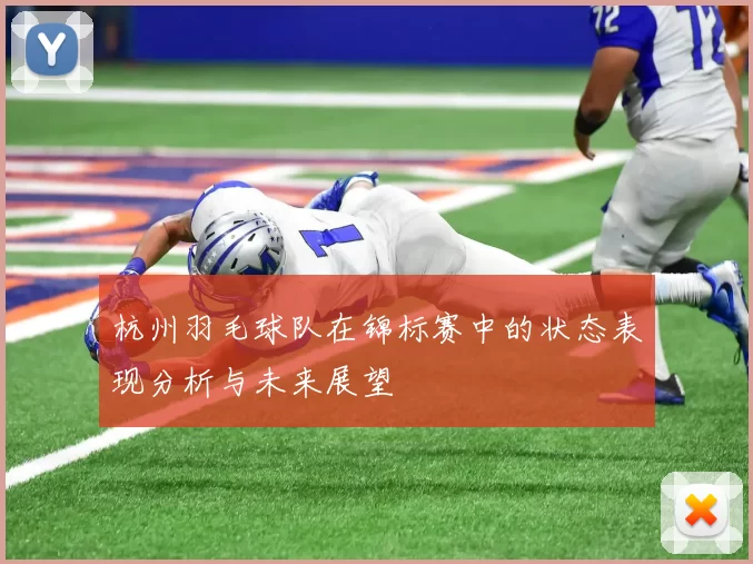 杭州羽毛球队在锦标赛中的状态表现分析与未来展望