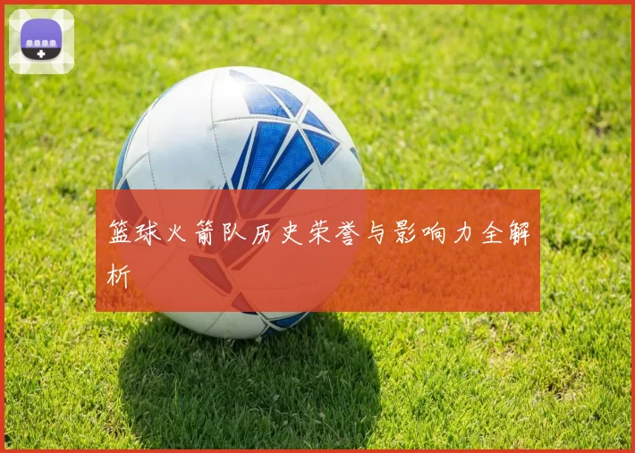 篮球火箭队历史荣誉与影响力全解析