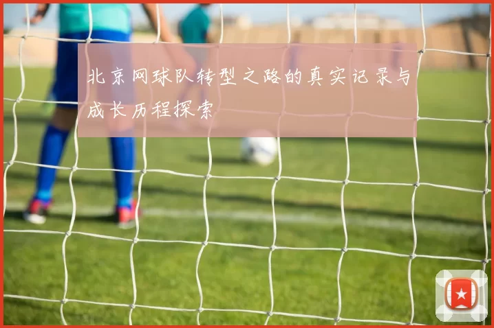 北京网球队转型之路的真实记录与成长历程探索