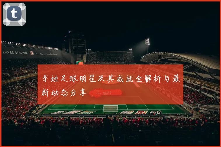 季姓足球明星及其成就全解析与最新动态分享